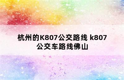 杭州的K807公交路线 k807公交车路线佛山